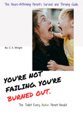You're Not Failing You're Burned Out: The Neuro-Affirming Parent’s Survival and Thriving Guide.
